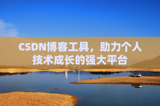 CSDN博客工具，助力个人技术成长的强大平台